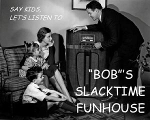 "Bob's" Slacktime Funhouse
